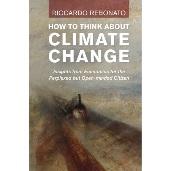 How to Think about Climate Change: Insights from Economics for the Perplexed But Open-Minded Citizen, (Hardcover)