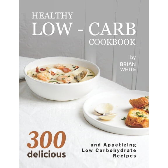 Healthy Low-Carb Cookbook: 300 Delicious and Appetizing Low Carbohydrate Recipes (Paperback)