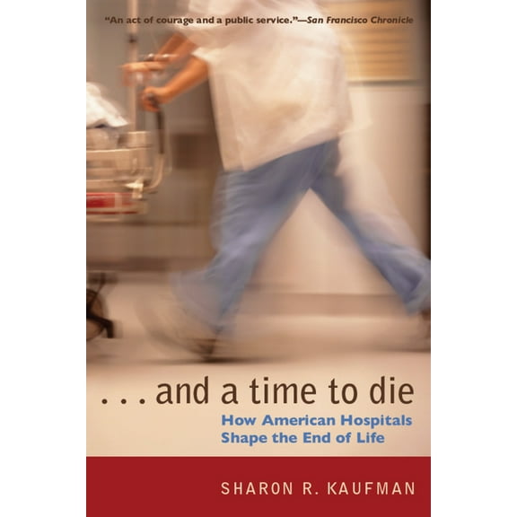 And a Time to Die : How American Hospitals Shape the End of Life (Paperback)