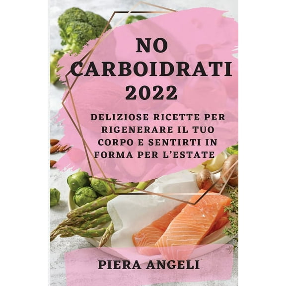 No Carboidrati 2022: Deliziose Ricette Per Rigenerare Il Tuo Corpo E Sentirti in Forma Per l'Estate, (Paperback)