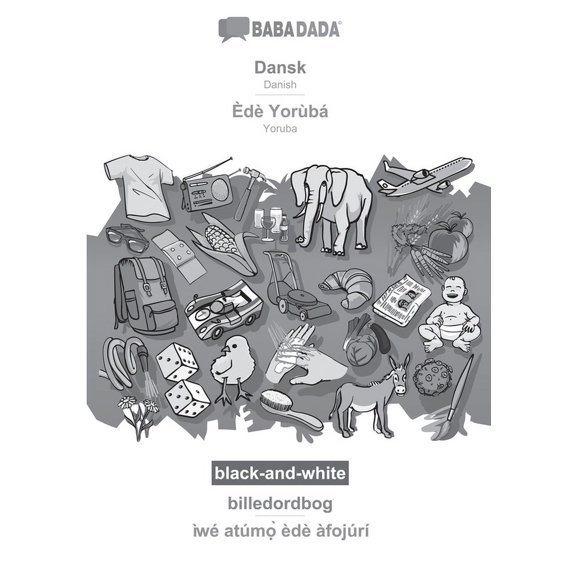 BABADADA black-and-white, Dansk - Èdè Yorùbá, billedordbog - ìwé atúmọ̀ èdè àfojúrí : Danish - Yoruba, visual dictionary (Paperback)