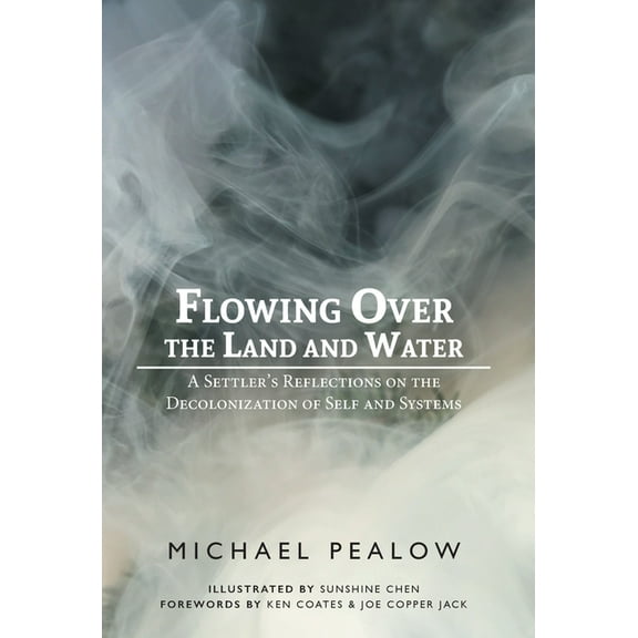 Flowing Over the Land and Water: A Settler's Reflections on the Decolonization of Self and Systems, (Hardcover)
