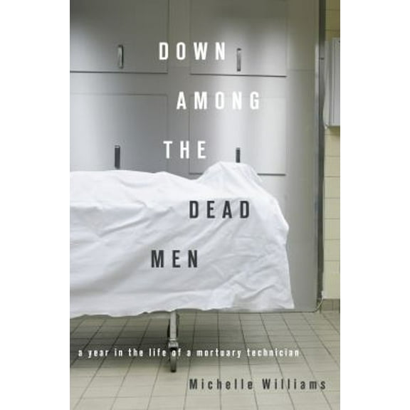 Pre-Owned Down among the Dead Men : A Year in the Life of a Mortuary Technician (Paperback) 9781593762988