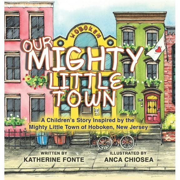 Our Mighty Little Town: A Children's Story Inspired by the Mighty Little Town of Hoboken, New Jersey, (Hardcover)