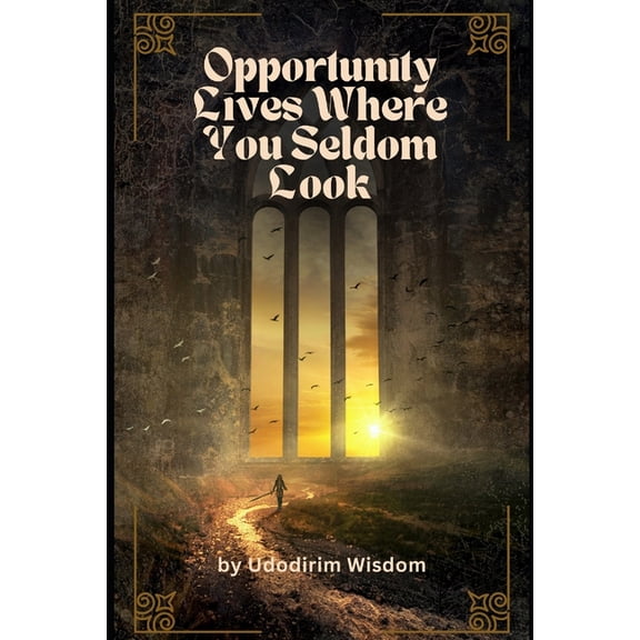 Opportunity Lives Where You Seldom Look: Why Most People Miss Their Best Chances and How to Start Seeing Them, (Paperback)