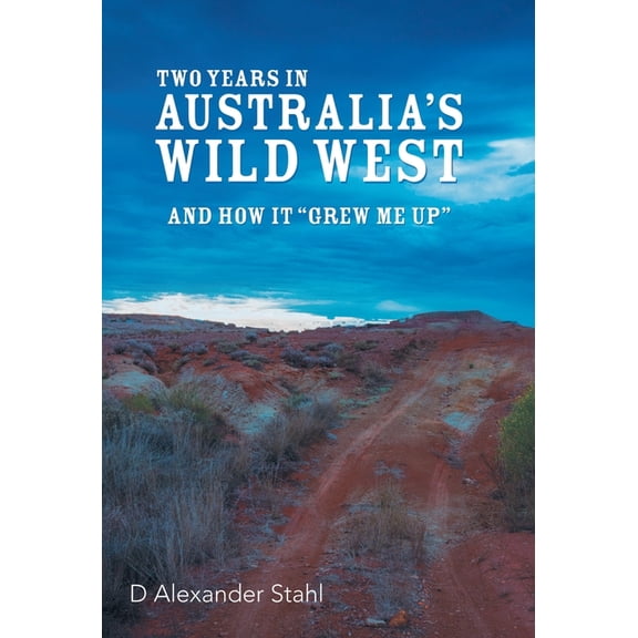 Two Years in Australia's Wild West: And How It "Grew Me Up", (Hardcover)