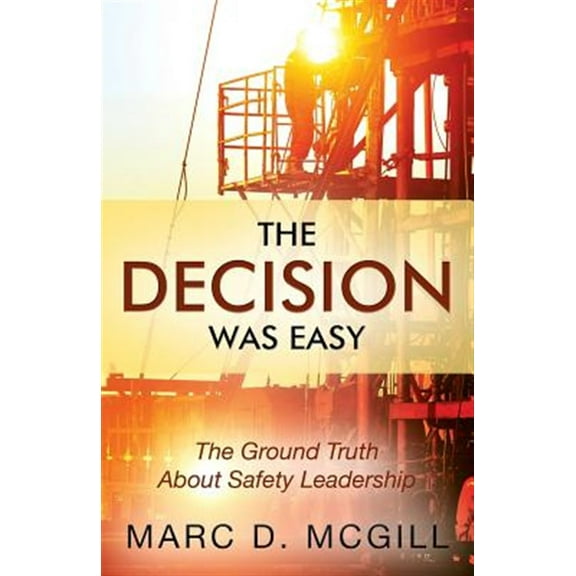 The Decision Was Easy: The Ground Truth About Safety Leadership, (Paperback)