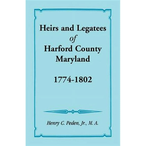 Heirs and Legatees of Harford County, Maryland, 1774-1802 (Paperback) by Henry C Peden