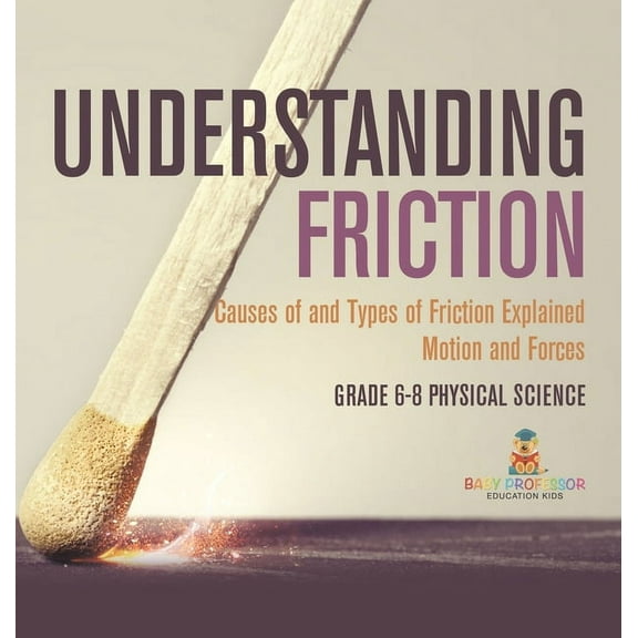 Understanding Friction Causes of and Types of Friction Explained Motion and Forces Grade 6-8 Physical Science, (Hardcover)