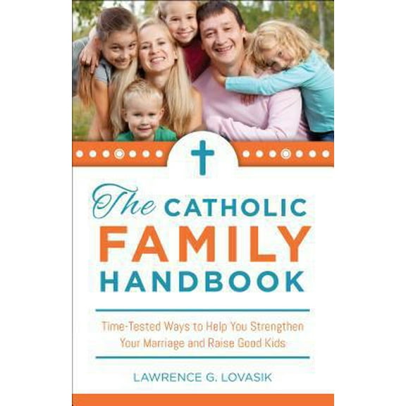 Pre-Owned Catholic Family Handbook: Time-tested Techniques to Help You Strengthen Your Marriage and Raise Good Kids (Paperback) 1928832172 9781928832171