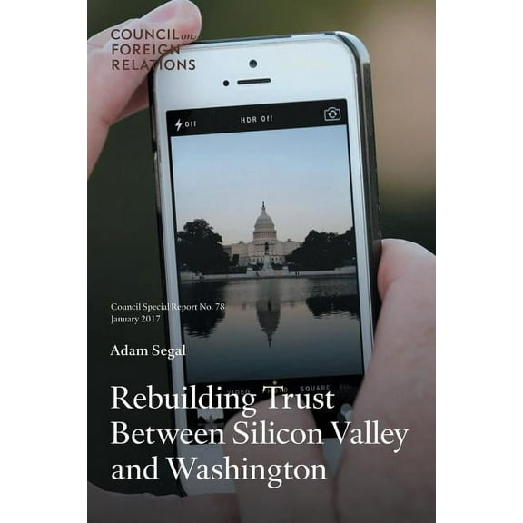 Council Special Report: Rebuilding Trust Between Silicon Valley and Washington (Series #78) (Paperback)