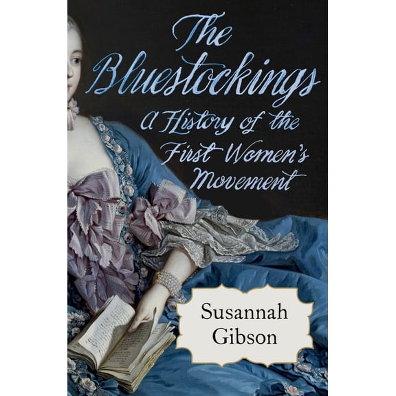 Pre-Owned The Bluestockings: A History of the First Women's Movement (Hardcover) 0393881385 9780393881387