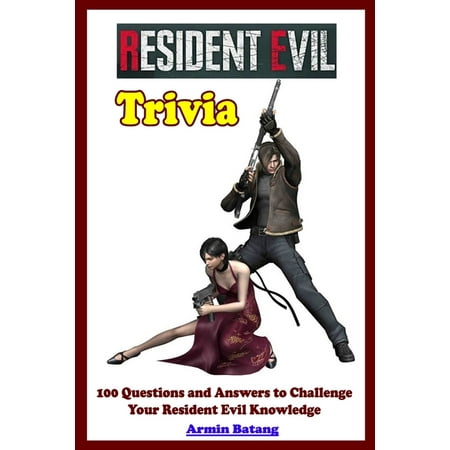 Resident Evil Trivia: 100 Questions and Answers To Challenge Your Resident Evil Knowledge (The Best Trivia Questions And Answers)