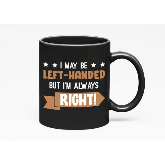 Funny I May Be Left-Handed but I'm Always Right, Black 11oz Ceramic Mug
