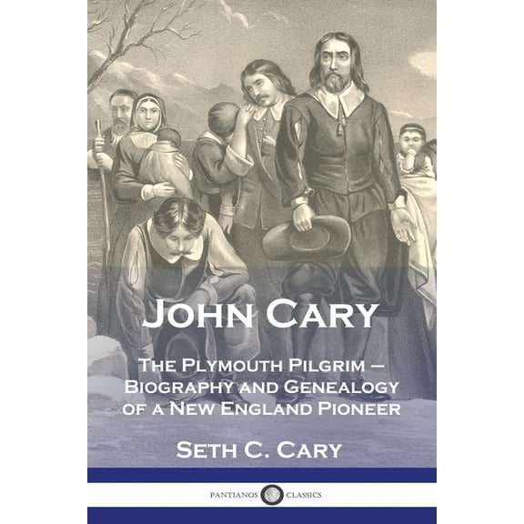 John Cary The Plymouth Pilgrim: Biography and Genealogy of a New England Pioneer (Paperback)