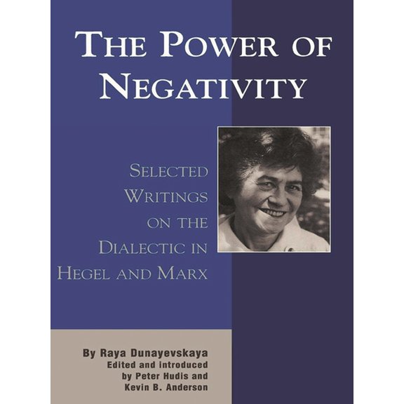The Raya Dunayevskaya Marxism and Humani The Power of Negativity: Selected Writings on the Dialectic in Hegel and Marx, (Paperback)