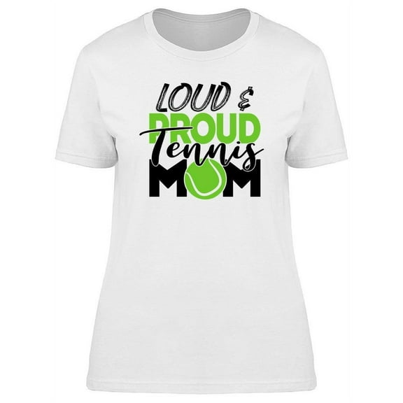 Loud And Proud Tennis Mom T-Shirt Women -Image by Shutterstock, Female Large