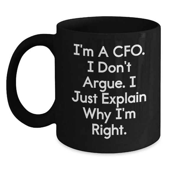 Funny CFO Quotes Gifts for Men from Friends Unique Birthday Coffee Mugs, 'I'm A Cfo. I Don't Argue. I Just Explain Why I'm Right.' Black Ceramic Mugs, 11oz or 15oz