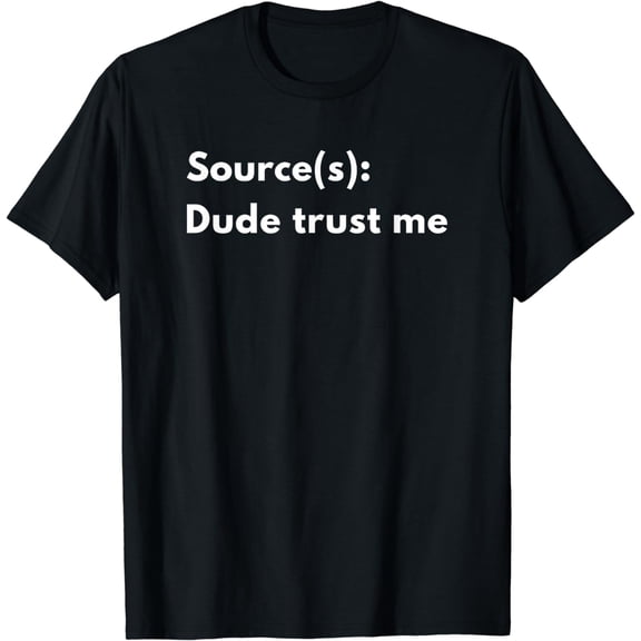 Source(s) Dude Trust Me: Funny Sarcastic Saying Adult Humor T-Shirt