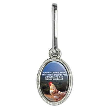 I Dream of a World Where Chickens can Cross the Road Without Motives Questioned Funny Humor Antiqued Oval Charm Clothes Purse Suitcase Backpack Zipper Pull Aid