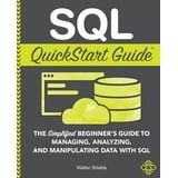 SQL QuickStart Guide : The Simplified Beginner's Guide to Managing ...