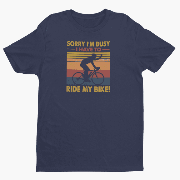 Sorry I'm Busy I Have To Ride My Bike