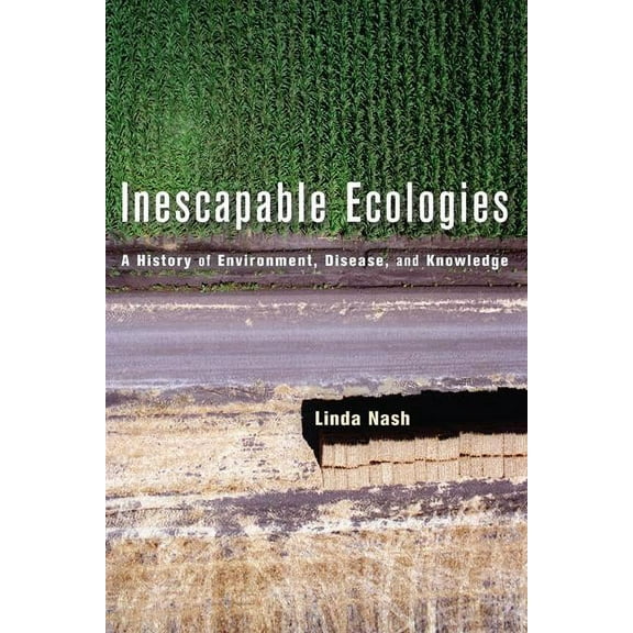 Inescapable Ecologies : A History of Environment, Disease, and Knowledge (Edition 1) (Paperback)