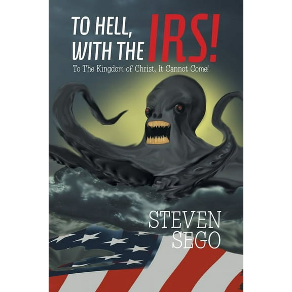 To Hell, with the Irs!: To the Kingdom of Christ, It Cannot Come! (Paperback)
