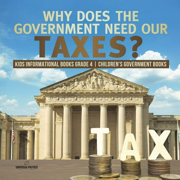 Why Does the Government Need Our Taxes? Kids Informational Books Grade 4 Children's Government Books (Paperback)