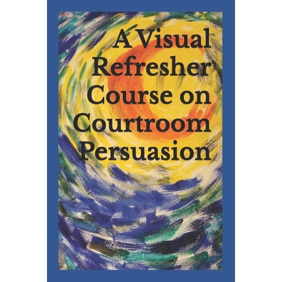 A Visual Refresher Course on Courtroom Persuasion, (Paperback)