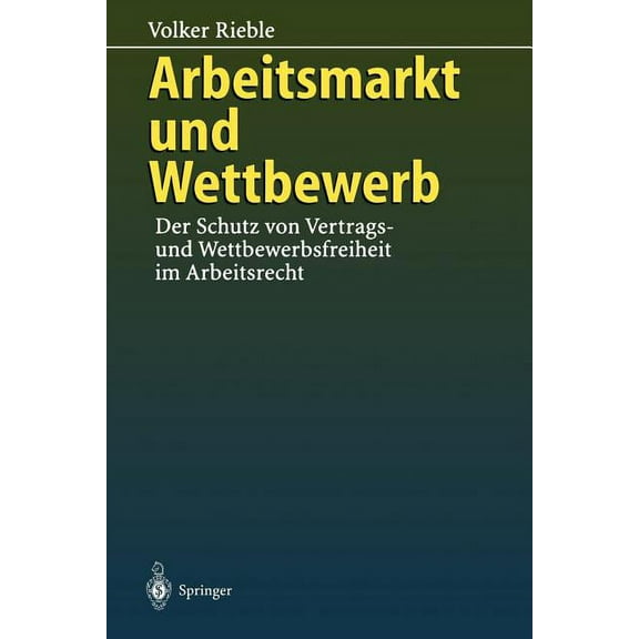 Arbeitsmarkt Und Wettbewerb: -- Der Schutz Von Vertrags- Und Wettbewerbsfreiheit Im Arbeitsrecht --, (Paperback)