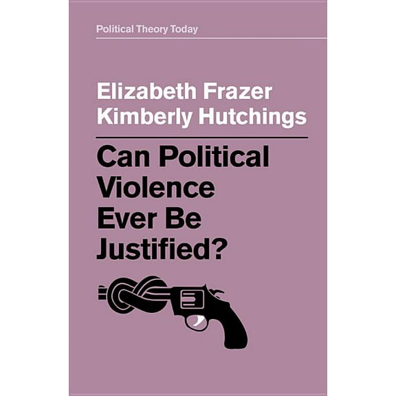 Political Theory Today: Can Political Violence Ever Be Justified? (Hardcover)