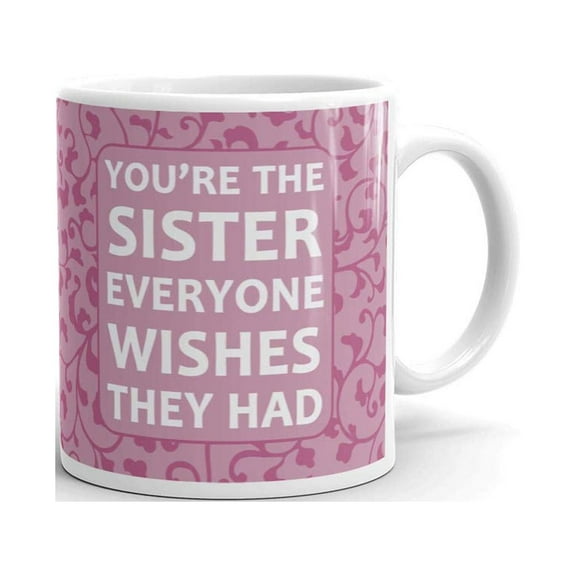 You're The Sister Everyone Wishes Coffee Tea Ceramic Mug Office Work Cup Gift