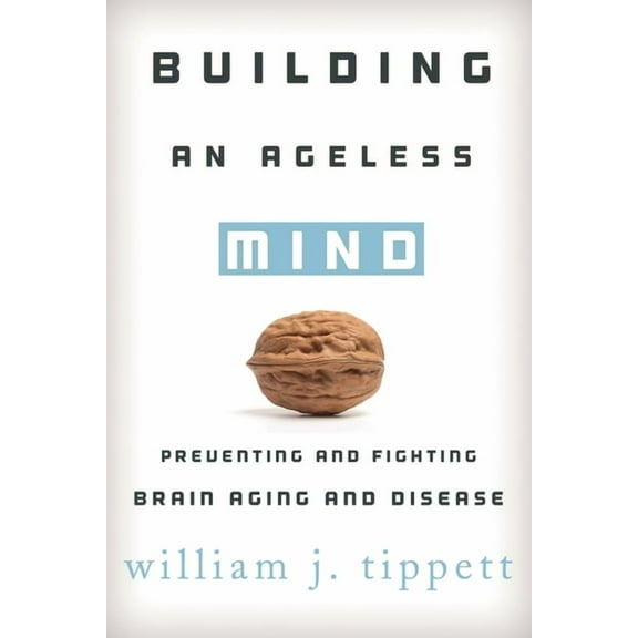Building an Ageless Mind: Preventing and Fighting Brain Aging and Disease, (Hardcover)