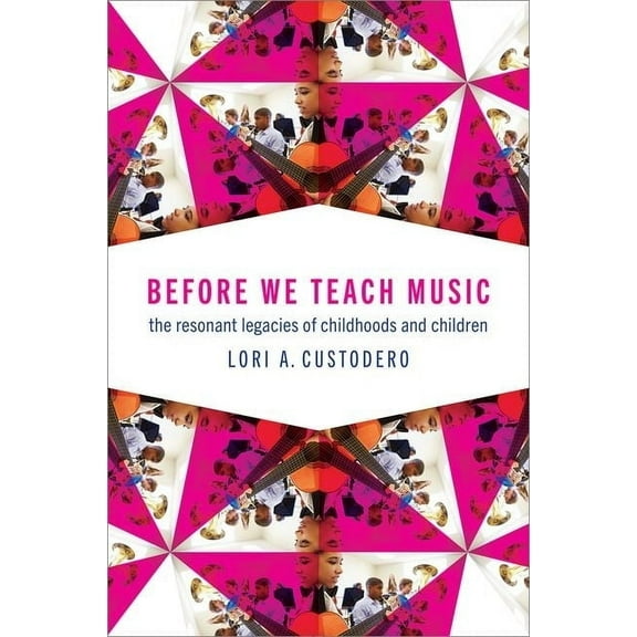Before We Teach Music: The Resonant Legacies of Childhoods and Children, (Paperback)