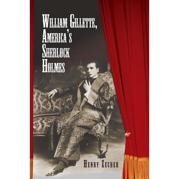William Gillette, America's Sherlock Holmes, (Paperback)