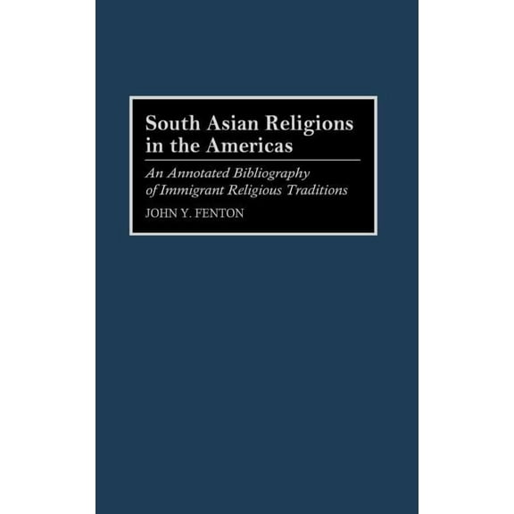 Bibliographies and Indexes in Religious South Asian Religions in the Americas: An Annotated Bibliography of Immigrant Religious Traditions, Book 34, (Hardcover)