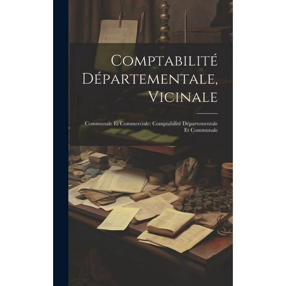 ComptabilitÃ© DÃ©partementale, Vicinale: Communale Et Commerciale: ComptabilitÃ© DÃ©partementale Et Communale, (Hardcover)