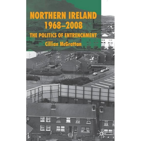 Northern Ireland 1968-2008: The Politics of Entrenchment, (Hardcover)