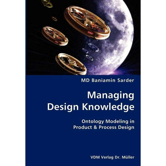 Managing Design Knowledge- Ontology Modeling in Product & Process Design (Paperback)