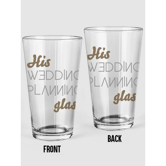 His Wedding Planning Glass Pint Glass -Smartprints Designs, 16 oz Transparent Glass