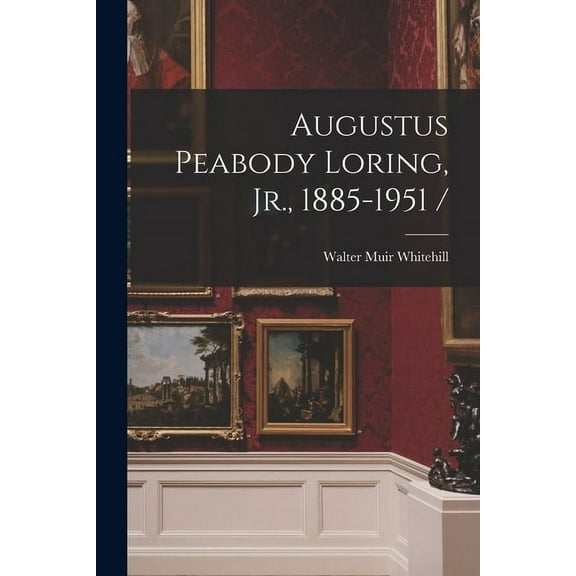 Augustus Peabody Loring, Jr., 1885-1951 /, (Paperback)