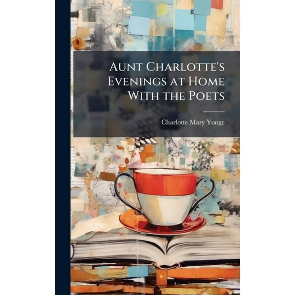 Aunt Charlotte's Evenings at Home With the Poets, (Hardcover)