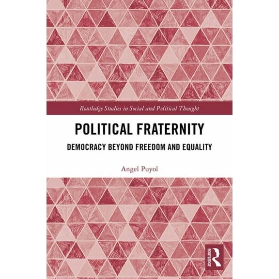 Routledge Studies in Social and Politica Political Fraternity: Democracy beyond Freedom and Equality, (Hardcover)