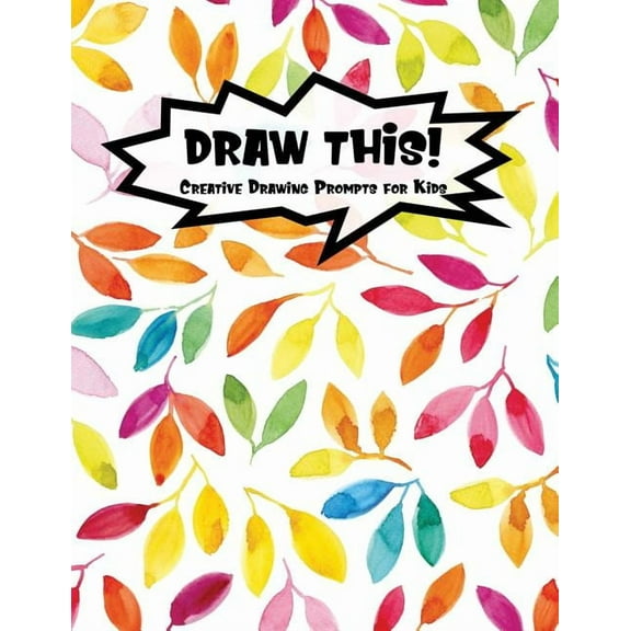 Kiddo Prompt: Draw This!: 100 Drawing Prompts for Kids - Rainbow Watercolor Leaf - Version 1 (Paperback)