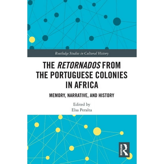 Routledge Studies in Cultural History The Retornados from the Portuguese Colonies in Africa: Memory, Narrative, and History, (Paperback)