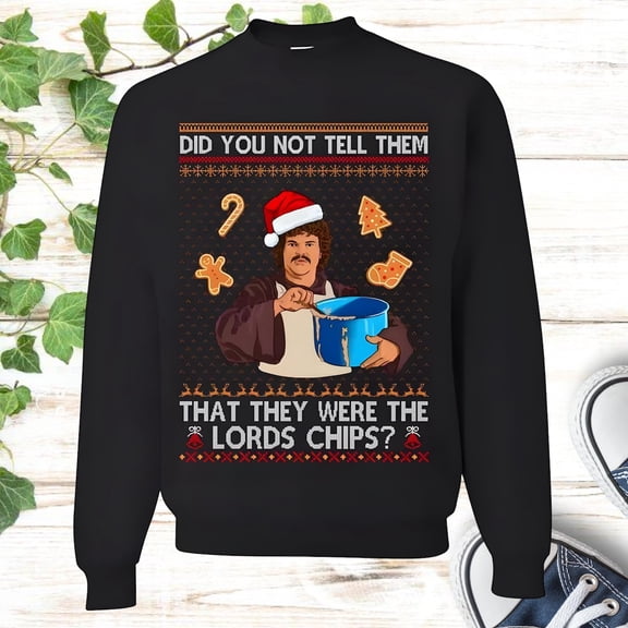 Nacho Libre Meme Ugly Sweater, Did You Not Tell Them That They Were The Lords Chips Christmas Ugly Sweatshirt, Christmas Gifts Party 2025 Tee