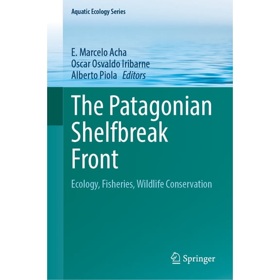 Aquatic Ecology The Patagonian Shelfbreak Front: Ecology, Fisheries, Wildlife Conservation, Book 13, (Hardcover)