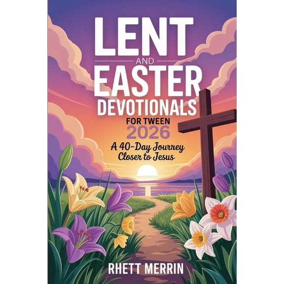 Lent and Easter Daily Devotionals for Tween 2026: A 40-Day Journey Closer to Jesus, (Paperback)