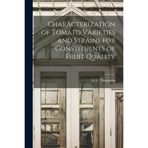 Characterization of Tomato Varieties and Strains for Constituents of Fruit Quality, (Paperback)